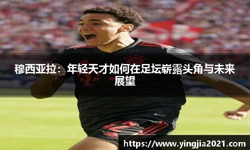 穆西亚拉：年轻天才如何在足坛崭露头角与未来展望